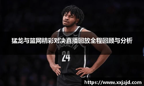 猛龙与篮网精彩对决直播回放全程回顾与分析