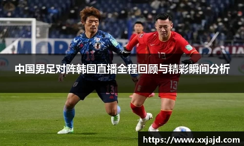 中国男足对阵韩国直播全程回顾与精彩瞬间分析